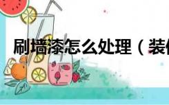 刷墙漆怎么处理（装修墙上油漆怎么处理）