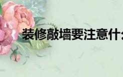 装修敲墙要注意什么（装修怎么敲墙）