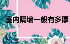 室内隔墙一般有多厚（室内隔墙一般多厚）