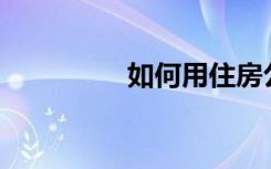 如何用住房公积金买房？