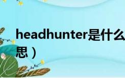 headhunter是什么意思（hunter是什么意思）