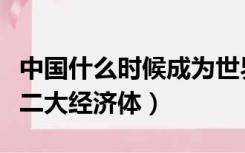 中国什么时候成为世界第二大经济体（世界第二大经济体）