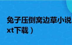兔子压倒窝边草小说 全文（兔子压倒窝边草txt下载）