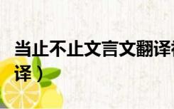当止不止文言文翻译初三（当止不止文言文翻译）