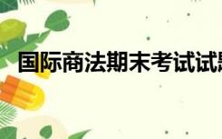 国际商法期末考试试题及答案（国际商法）