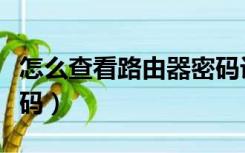 怎么查看路由器密码设置（怎么查看路由器密码）