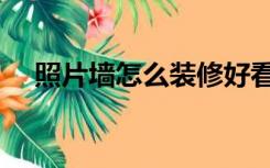 照片墙怎么装修好看（照片墙怎么装修）