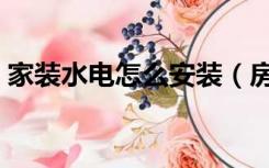 家装水电怎么安装（房子装修水电怎么安装）