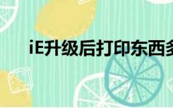 iE升级后打印东西多一页（ie升级ie9）