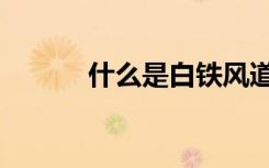 什么是白铁风道（什么是白铁）