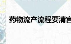 药物流产流程要清宫吗（药物流产流程）