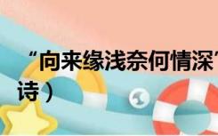 “向来缘浅奈何情深”（向来缘浅奈何情深全诗）