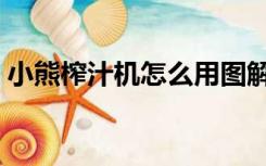 小熊榨汁机怎么用图解（小熊榨汁机怎么用）