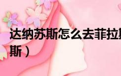 达纳苏斯怎么去菲拉斯（菲拉斯怎么去希利苏斯）