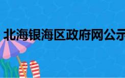 北海银海区政府网公示（北海银海区政府网）
