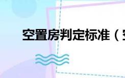 空置房判定标准（空置房的认定标准）