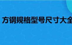 方钢规格型号尺寸大全（方钢规格型号尺寸）