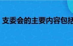 支委会的主要内容包括（支委会内容有哪些）
