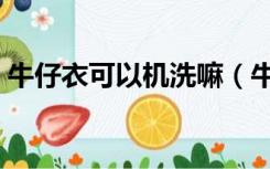 牛仔衣可以机洗嘛（牛仔衣能用洗衣机洗吗）