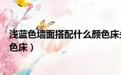 浅蓝色墙面搭配什么颜色床头好看（浅蓝色墙面搭配什么颜色床）