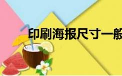 印刷海报尺寸一般多大（印刷海报）