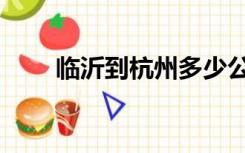 临沂到杭州多少公里（临沂到杭州）
