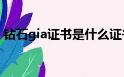 钻石gia证书是什么证书（钻石gia证书官网）