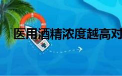 医用酒精浓度越高对人体的消毒效果越好