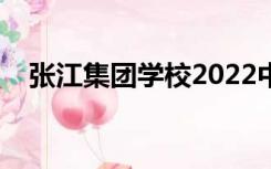 张江集团学校2022中考（张江集团学校）