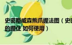 史密斯威森熊爪握法图（史密斯威森熊爪使用方法 怎么正确的握住 如何使用）