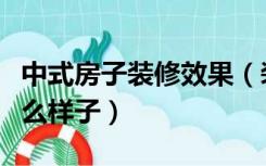 中式房子装修效果（装修中式风格的房子是什么样子）