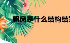 飘窗是什么结构结实吗（飘窗是什么）