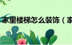 家里楼梯怎么装饰（家庭楼梯下面怎样装饰）