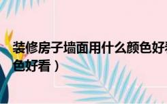 装修房子墙面用什么颜色好看卧室（装修房子墙面用什么颜色好看）