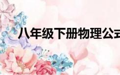 八年级下册物理公式（8年级下册物理）