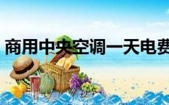 商用中央空调一天电费多少（商用中央空调）