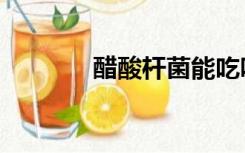 醋酸杆菌能吃吗（醋酸杆菌）