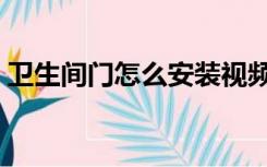 卫生间门怎么安装视频（卫生间门怎么安装）
