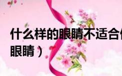 什么样的眼睛不适合做双眼皮手术（什么样的眼睛）