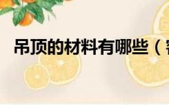 吊顶的材料有哪些（客厅吊顶材料有哪些）