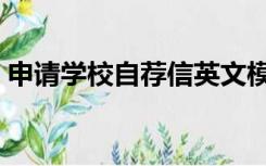 申请学校自荐信英文模板（申请学校自荐信）