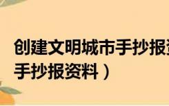 创建文明城市手抄报资料图片（创建文明城市手抄报资料）