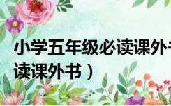 小学五年级必读课外书有哪些（小学五年级必读课外书）