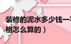 装修的泥水多少钱一平方（装修泥水各方面价格怎么算的）