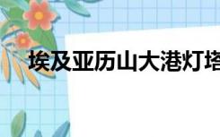 埃及亚历山大港灯塔（亚历山大港灯塔）