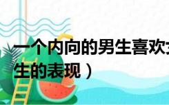 一个内向的男生喜欢女生的表现（男生喜欢女生的表现）