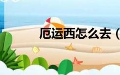 厄运西怎么去（厄运西怎么走）