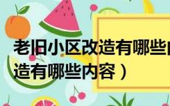 老旧小区改造有哪些内容可以做（老旧小区改造有哪些内容）