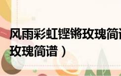 风雨彩虹铿锵玫瑰简谱宋亚轩（风雨彩虹铿锵玫瑰简谱）