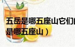五岳是哪五座山它们的所属省份是哪里（五岳是哪五座山）